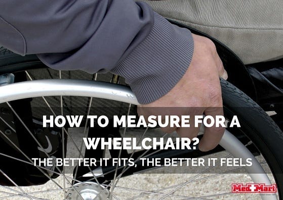 How to Measure for a Wheelchair. The Better It Fits, the Better It Feels